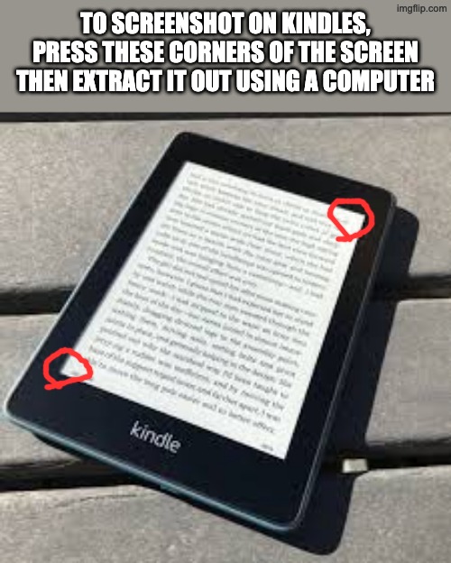 TO SCREENSHOT ON KINDLES, PRESS THESE CORNERS OF THE SCREEN THEN EXTRACT IT OUT USING A COMPUTER | made w/ Imgflip meme maker