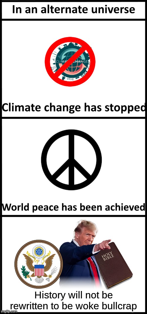 I love Trump and NOBODY will change my opinion on what woke is because we all know it's corrupt | History will not be rewritten to be woke bullcrap | image tagged in in an alternate universe | made w/ Imgflip meme maker