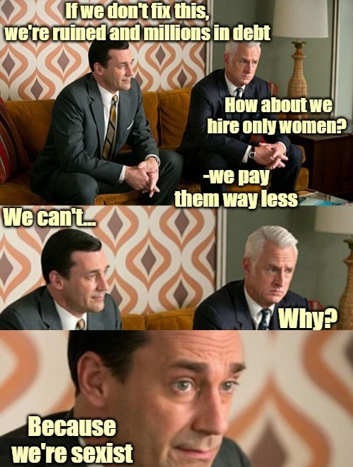 image tagged in mad men,feminism,identity politics,sexism | made w/ Imgflip meme maker