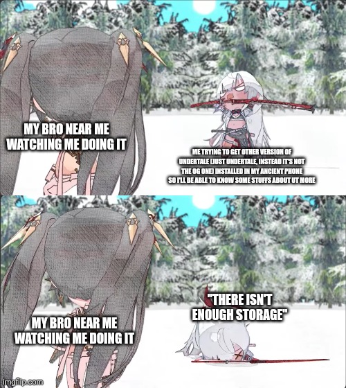 rip | MY BRO NEAR ME WATCHING ME DOING IT; ME TRYING TO GET OTHER VERSION OF UNDERTALE (JUST UNDERTALE, INSTEAD IT'S NOT THE OG ONE) INSTALLED IN MY ANCIENT PHONE SO I'LL BE ABLE TO KNOW SOME STUFFS ABOUT UT MORE; ''THERE ISN'T ENOUGH STORAGE''; MY BRO NEAR ME WATCHING ME DOING IT | image tagged in alpha breaking her back punishing gray raven,undertale | made w/ Imgflip meme maker