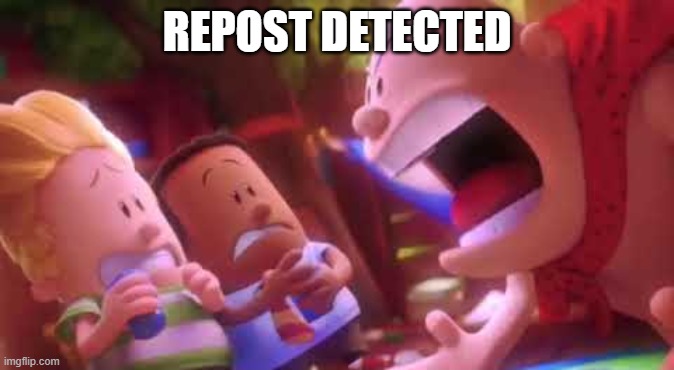 Captain Underpants Scream | REPOST DETECTED | image tagged in captain underpants scream | made w/ Imgflip meme maker