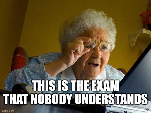 Grandma Finds The Internet Meme | THIS IS THE EXAM THAT NOBODY UNDERSTANDS | image tagged in memes,grandma finds the internet | made w/ Imgflip meme maker