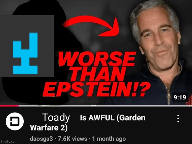 worse than epstein | Toady | image tagged in worse than epstein | made w/ Imgflip meme maker