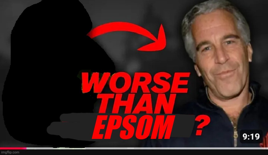 worse than epstein | EPSOM | image tagged in worse than epstein | made w/ Imgflip meme maker