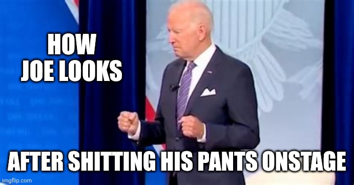 HOW JOE LOOKS AFTER SHITTING HIS PANTS ONSTAGE | image tagged in biden pooping pants | made w/ Imgflip meme maker