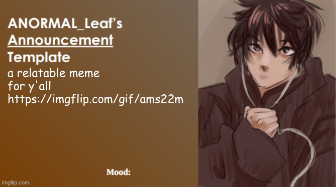 ANORMAL_Leaf Announcement Template | a relatable meme for y'all https://imgflip.com/gif/ams22m | image tagged in anormal_leaf announcement template | made w/ Imgflip meme maker