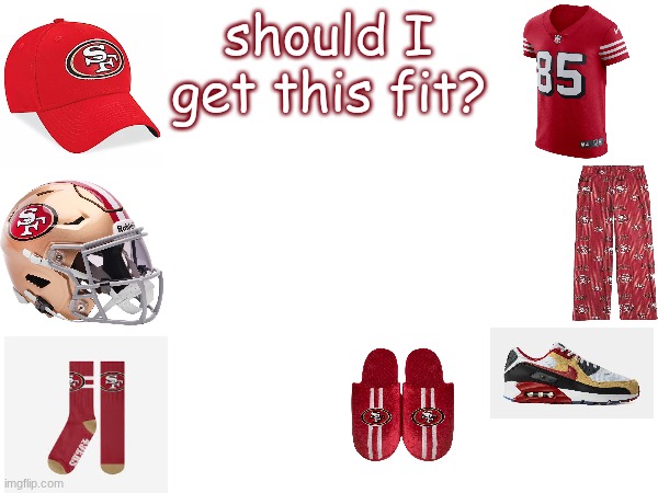 Yay or nay? | should I get this fit? | image tagged in 49ers,san francisco 49ers | made w/ Imgflip meme maker