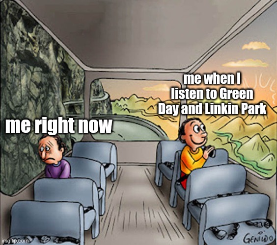 LP and Green Day | me when I listen to Green Day and Linkin Park; me right now | image tagged in two guys on a bus | made w/ Imgflip meme maker