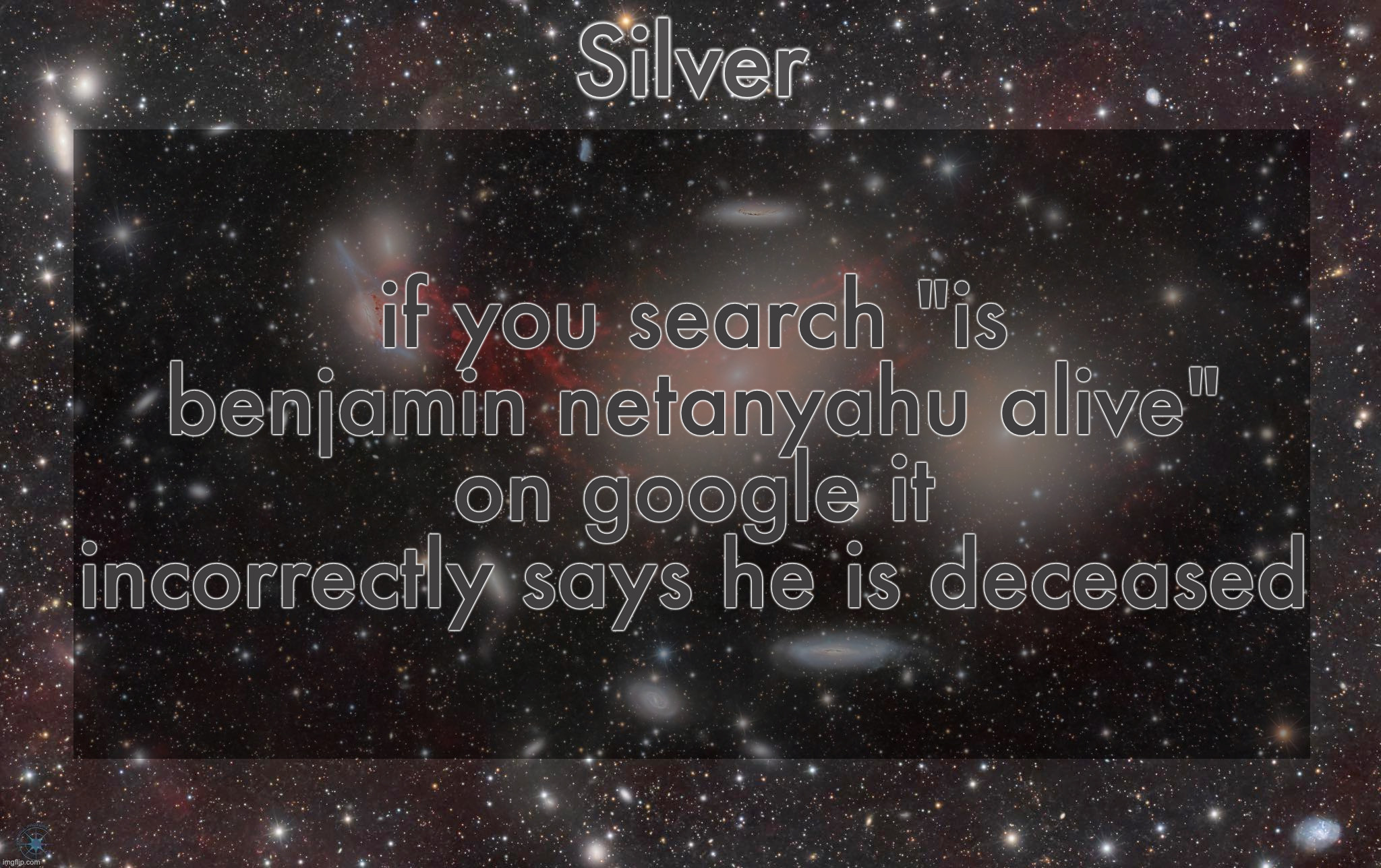 Silver's galaxy announcement temp | if you search "is benjamin netanyahu alive" on google it incorrectly says he is deceased | image tagged in silver's galaxy announcement temp | made w/ Imgflip meme maker