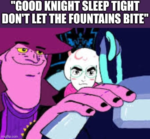 Susie Comforting Kris | "GOOD KNIGHT SLEEP TIGHT DON'T LET THE FOUNTAINS BITE" | image tagged in susie comforting kris,deltarune | made w/ Imgflip meme maker