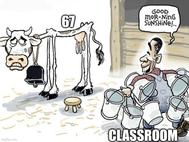 its so annoying | 67; CLASSROOM | image tagged in good morning sunshine,67,middle school,funny | made w/ Imgflip meme maker