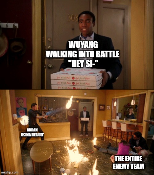 Community Fire Pizza Meme | WUYANG WALKING INTO BATTLE 
"HEY SI-"; ANRAN USING HER ULT; THE ENTIRE ENEMY TEAM | image tagged in overwatch | made w/ Imgflip meme maker