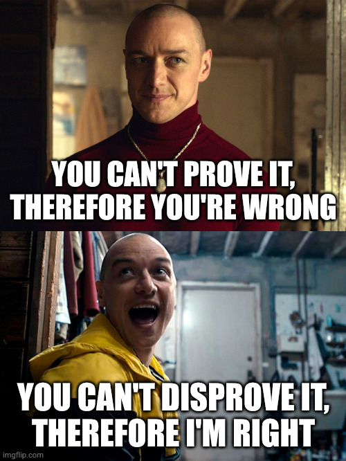 xtians, also xtians | YOU CAN'T PROVE IT, THEREFORE YOU'RE WRONG; YOU CAN'T DISPROVE IT,
THEREFORE I'M RIGHT | image tagged in me also me | made w/ Imgflip meme maker