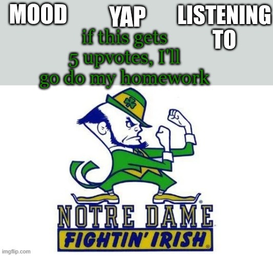 Notre_Dame_fan102's Second Announcement Temp | if this gets 5 upvotes, I'll go do my homework | image tagged in notre_dame_fan102's second announcement temp | made w/ Imgflip meme maker