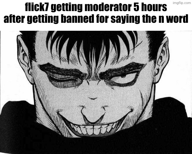 . | flick7 getting moderator 5 hours after getting banned for saying the n word | made w/ Imgflip meme maker
