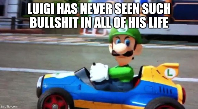 Luigi Death Stare | LUIGI HAS NEVER SEEN SUCH BULLSHIT IN ALL OF HIS LIFE | image tagged in luigi death stare | made w/ Imgflip meme maker