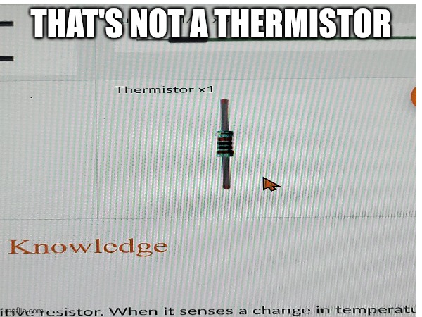 THAT'S NOT A THERMISTOR | made w/ Imgflip meme maker