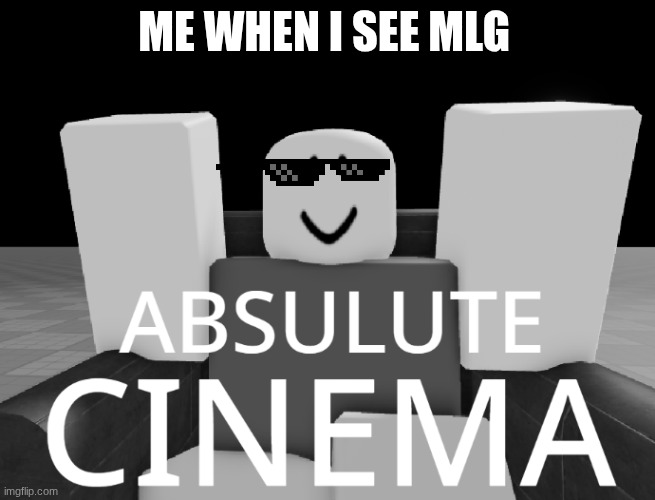 yes yes | ME WHEN I SEE MLG | image tagged in absulute cinema | made w/ Imgflip meme maker