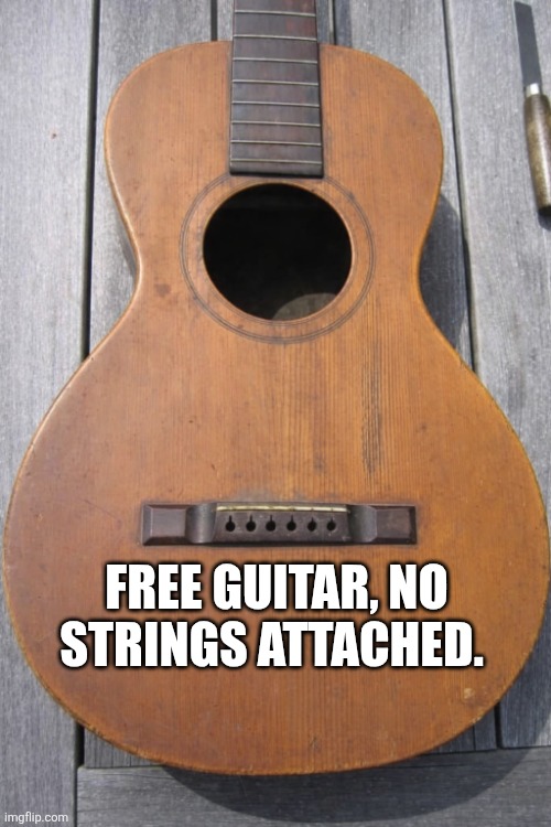 Free Guitar No Strings Attached | FREE GUITAR, NO STRINGS ATTACHED. | image tagged in chrisjoines1 | made w/ Imgflip meme maker