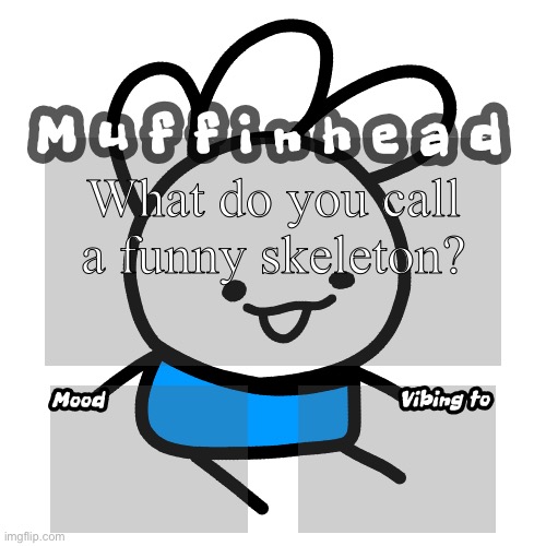 Muffinhead announcement template | What do you call a funny skeleton? | image tagged in muffinhead announcement template | made w/ Imgflip meme maker