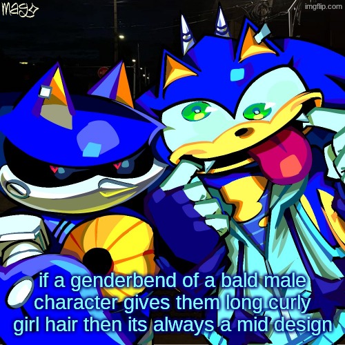metonic | if a genderbend of a bald male character gives them long curly girl hair then its always a mid design | image tagged in metonic | made w/ Imgflip meme maker