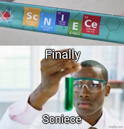 Scniece | Finally; Scniece | image tagged in finally,science,spelling error,memes,you had one job,element | made w/ Imgflip meme maker