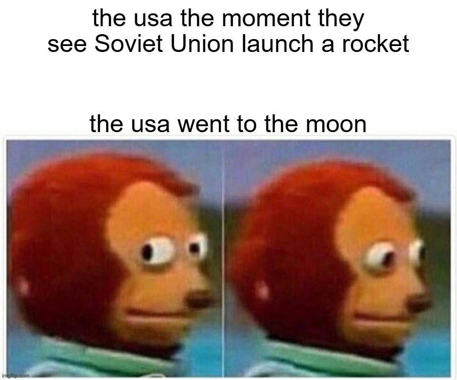 Monkey Puppet | the usa the moment they see Soviet Union launch a rocket; the usa went to the moon | image tagged in memes,monkey puppet | made w/ Imgflip meme maker