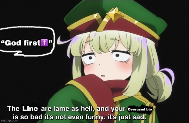 I understand if you like God, but don’t use this bio. It’s all just the same nonsense | “God first✝️”; Line; Overused bio | image tagged in gushing over magical girls | made w/ Imgflip meme maker