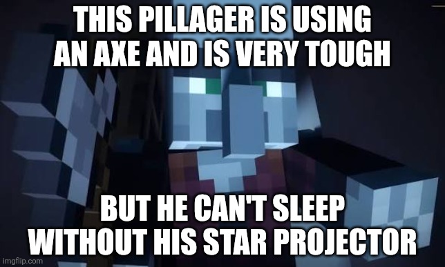 Pillager | THIS PILLAGER IS USING AN AXE AND IS VERY TOUGH; BUT HE CAN'T SLEEP WITHOUT HIS STAR PROJECTOR | image tagged in pillager | made w/ Imgflip meme maker