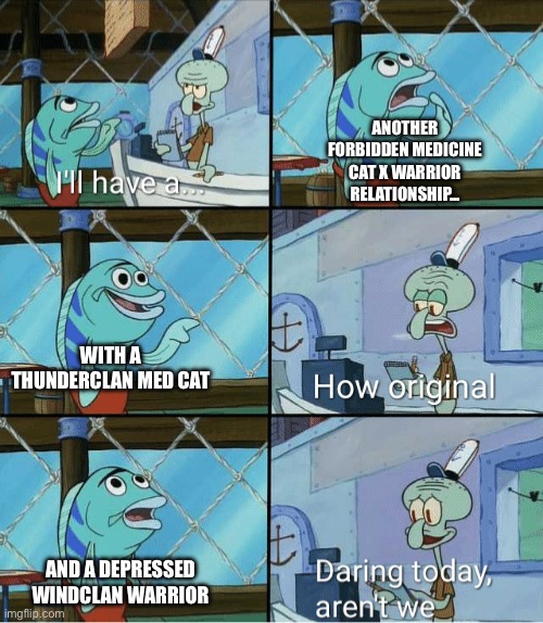 Crowfeather x Leafpool | ANOTHER FORBIDDEN MEDICINE CAT X WARRIOR RELATIONSHIP... WITH A THUNDERCLAN MED CAT; AND A DEPRESSED WINDCLAN WARRIOR | image tagged in i ll have a | made w/ Imgflip meme maker