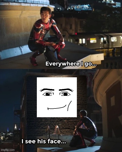 Everywhere I go I see his face | image tagged in everywhere i go i see his face | made w/ Imgflip meme maker