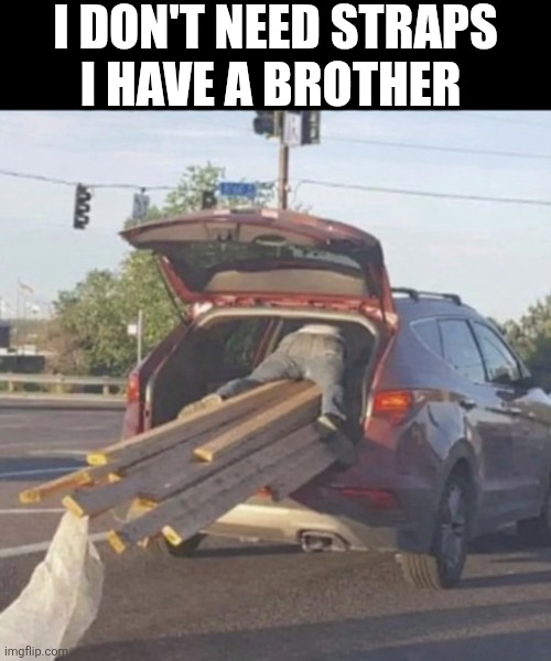 I Don't Need Straps | I DON'T NEED STRAPS
I HAVE A BROTHER | image tagged in chrisjoines1 | made w/ Imgflip meme maker