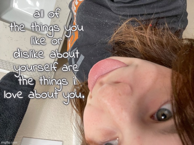 your soul is beautiful | all of the things you like or dislike about yourself are the things i love about you. | made w/ Imgflip meme maker