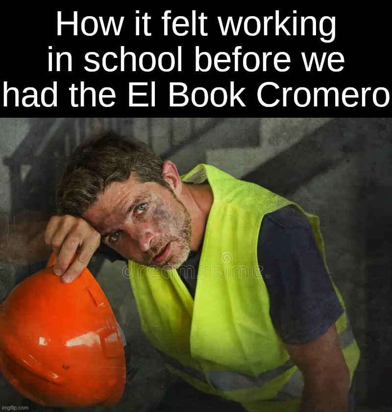 How it felt working in school before we had the El Book Cromero | made w/ Imgflip meme maker
