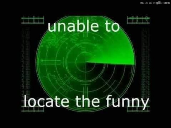 Unable to locate the funny | image tagged in unable to locate the funny | made w/ Imgflip meme maker