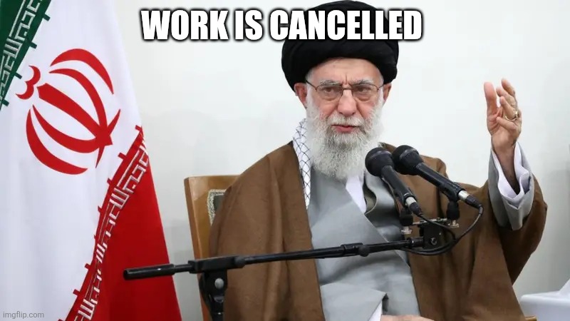 Ayatola | WORK IS CANCELLED | image tagged in ayatola | made w/ Imgflip meme maker