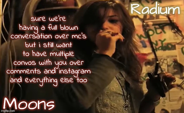 moons n radium - ace n sarah | sure we're having a full blown conversation over mc's but i still want to have multiple convos with you over comments and instagram and everything else too | image tagged in moons n radium - ace n sarah | made w/ Imgflip meme maker