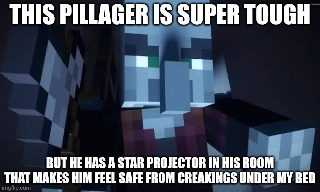 Pillager | THIS PILLAGER IS SUPER TOUGH; BUT HE HAS A STAR PROJECTOR IN HIS ROOM THAT MAKES HIM FEEL SAFE FROM CREAKINGS UNDER MY BED | image tagged in pillager | made w/ Imgflip meme maker