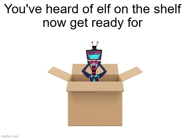 You've heard of elf on the shelf | You've heard of elf on the shelf
now get ready for | made w/ Imgflip meme maker