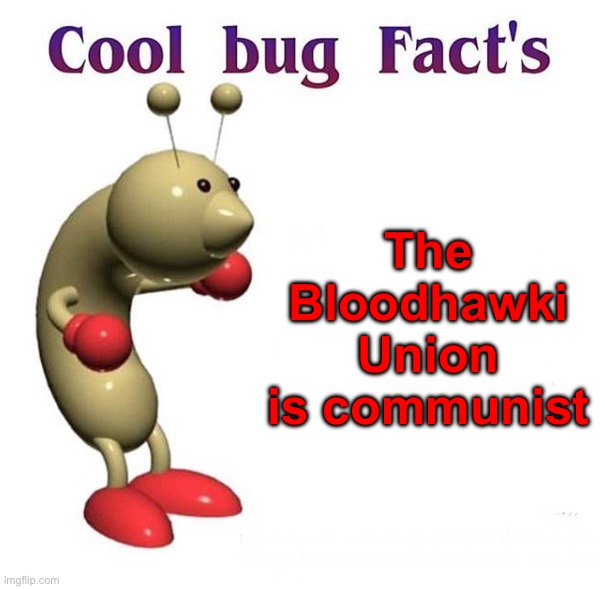 I don’t know what to post rn | The Bloodhawki Union is communist | image tagged in cool bug facts | made w/ Imgflip meme maker