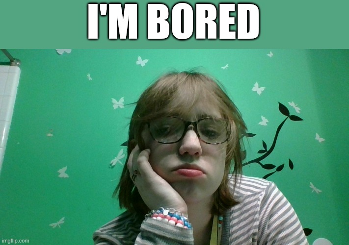 I'M BORED | made w/ Imgflip meme maker
