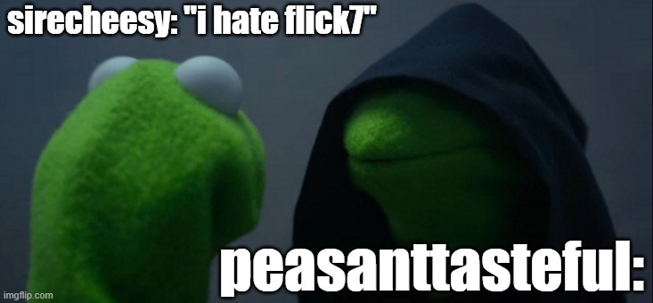 sirecheesy lowk needs to stfu about this guy | sirecheesy: "i hate flick7"; peasanttasteful: | image tagged in memes,evil kermit | made w/ Imgflip meme maker