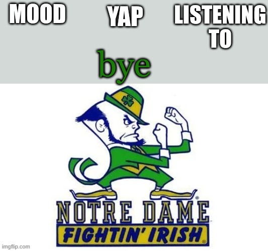 Notre_Dame_fan102's Second Announcement Temp | bye | image tagged in notre_dame_fan102's second announcement temp | made w/ Imgflip meme maker