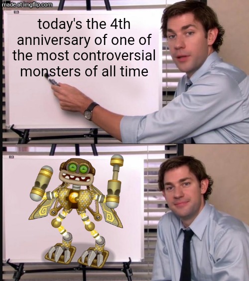 we are getting older now | today's the 4th anniversary of one of the most controversial monsters of all time | image tagged in jim halpert pointing to whiteboard,msm,my singing monsters,wubbox,thats so cool | made w/ Imgflip meme maker