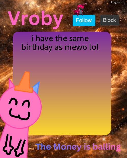 mewoSKULLS | i have the same birthday as mewo lol | image tagged in vroby's 10 millionth temp | made w/ Imgflip meme maker