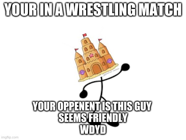 right? | YOUR IN A WRESTLING MATCH; YOUR OPPENENT IS THIS GUY 
SEEMS FRIENDLY
WDYD | made w/ Imgflip meme maker