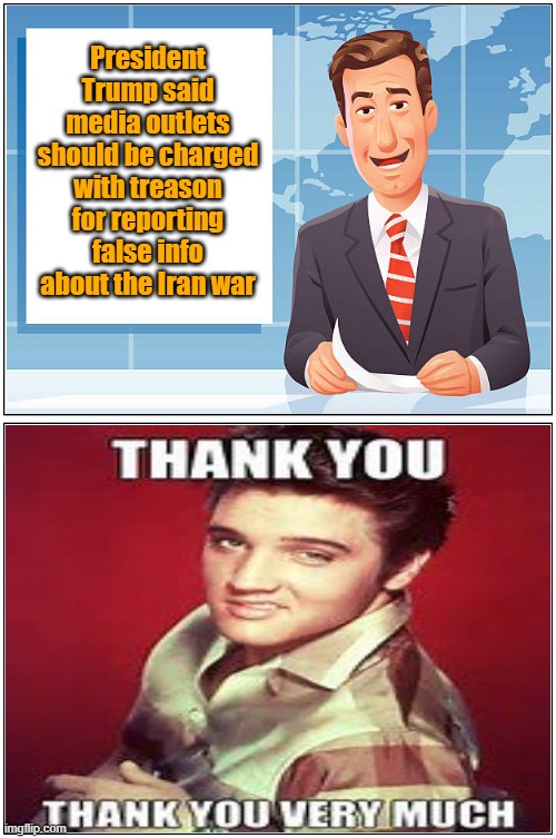 scumbag presstitutes | President Trump said media outlets should be charged with treason for reporting false info about the Iran war | image tagged in fake news,trump,maga | made w/ Imgflip meme maker