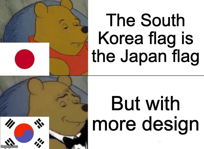 Have you noticed this? | The South Korea flag is the Japan flag; But with more design | image tagged in memes,tuxedo winnie the pooh,japan,south korea,flag,design | made w/ Imgflip meme maker