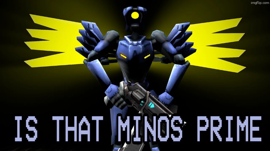 IS THAT MINOS PRIME | image tagged in is that minos prime | made w/ Imgflip meme maker