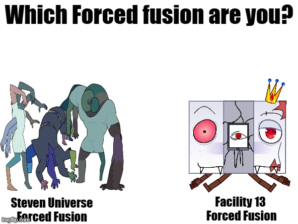 Which Forced Fusion are You? | Which Forced fusion are you? Facility 13  Forced Fusion; Steven Universe Forced Fusion | image tagged in which one | made w/ Imgflip meme maker